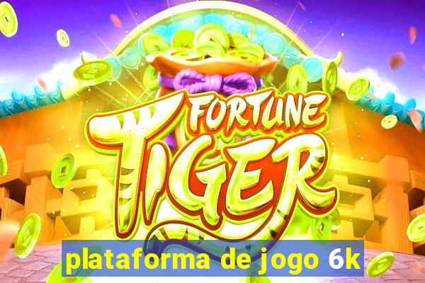 plataforma de jogo 6k